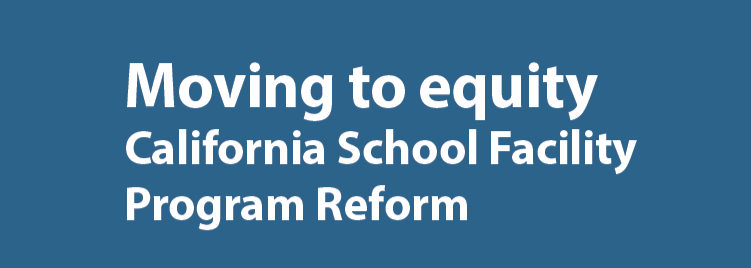 Moving to Equity: California School Facility Program Reform