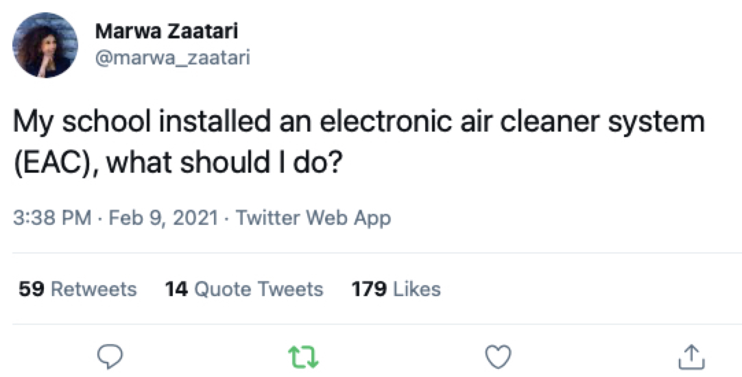 Marwa Zaatari Tweet: "My school installed and electronic air cleaner system (EAC), what should I do?" Source: https://twitter.com/marwa_zaatari/status/1359285590836060162?s=20.